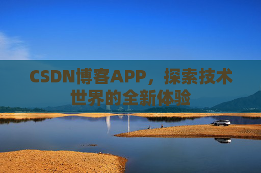 CSDN博客APP，探索技术世界的全新体验